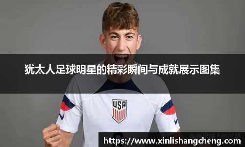 犹太人足球明星的精彩瞬间与成就展示图集